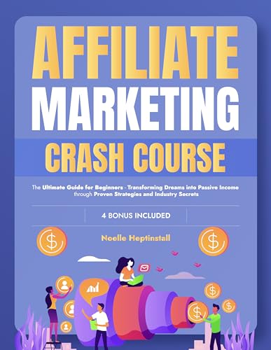 Affiliate Marketing Crash Course : The Ultimate Guide for Beginners - Transforming Dreams into Passive Income through Proven Strategies and Industry Secrets