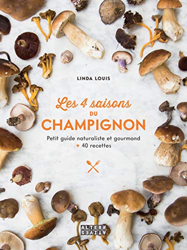 Les 4 saisons du champignon: Petit guide naturaliste et...