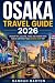OSAKA TRAVEL GUIDE 2026: Discover Top Attractions, Hidden Gems, Street Food, and Budget Travel Tips (Epic Journeys: The Ultimate Travel Guide to Unforgettable Destinations.)