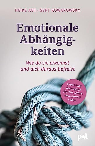 Emotionale Abhängigkeiten – wie du sie erkennst und dich daraus befreist: Wirksame Strategien für ein selbstbestimmtes Leben. Fundierter Lebenshilfe-Ratgeber für erfüllte Beziehungen