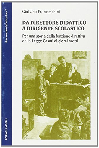 Da Dirigente Didattico A Dirigente Scolastico. Per Una Storia Della Funzione Direttiva Dalla Legge Casati Ai Nostri Giorni