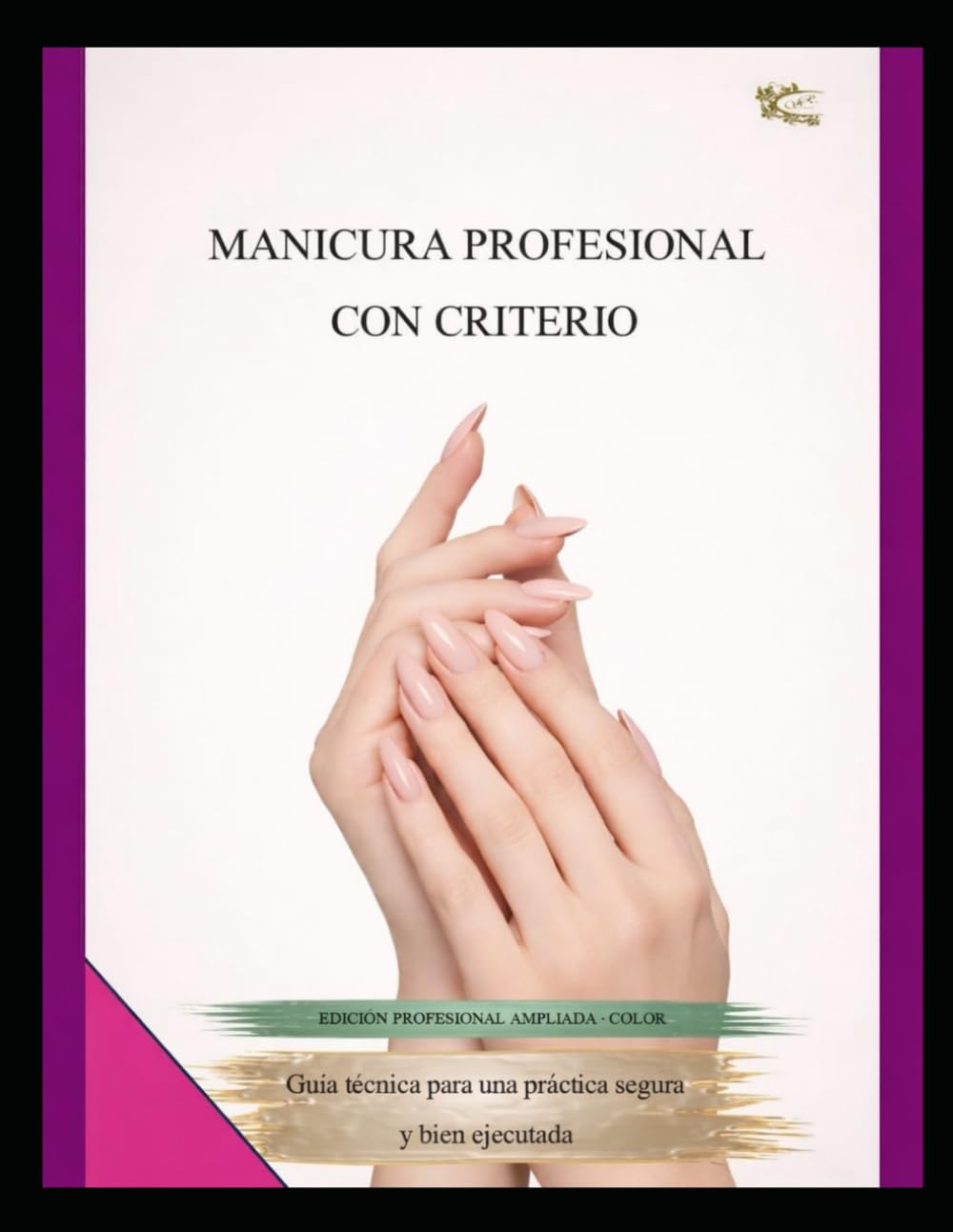 MANICURA PROFESIONAL CON CRITERIO: Guía técnica para una práctica segura y bien ejecutada