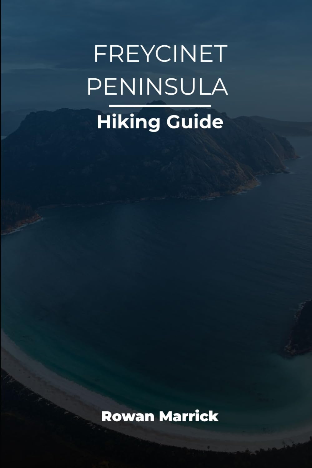 FREYCINET PENINSULA HIKING GUIDE (The Smart Hiker’s Guide Series)