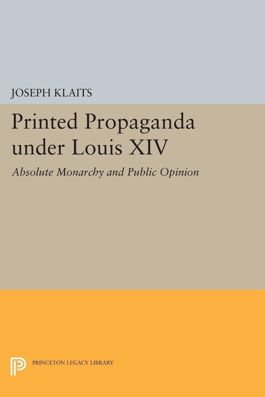 Printed Propaganda under Louis XIV: Absolute Monarchy and Public Opinion (Princeton Legacy Library): 1428
