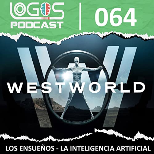 [WESTWORLD] Temporada 1 - Los ensue&ntilde;os - La conciencia humana - La Inteligencia artificial - Logos Postcast 064