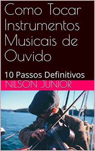 Como Tocar Instrumentos Musicais de Ouvido: 10 Passos Definitivos