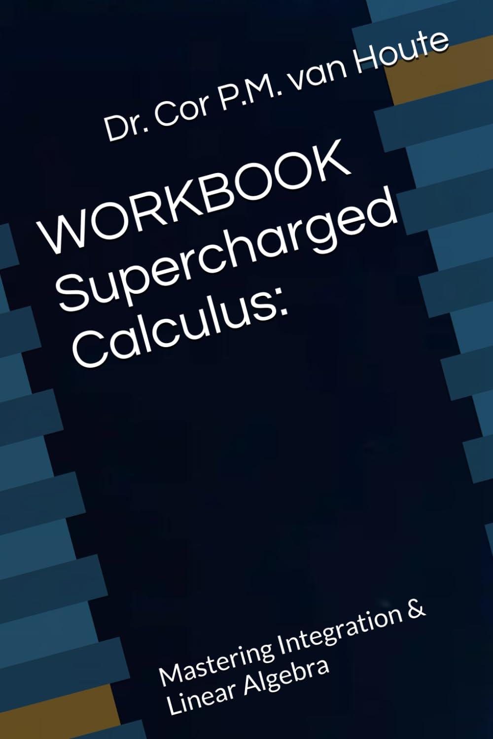 WORKBOOK Supercharged Calculus:: Mastering Integration & Linear Algebra (Supercharged Track: Calculus in 12 Days)