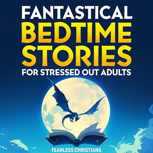 Fantastical Bedtime Stories for Stressed Out Adults by Fearless Christians episode artwork
