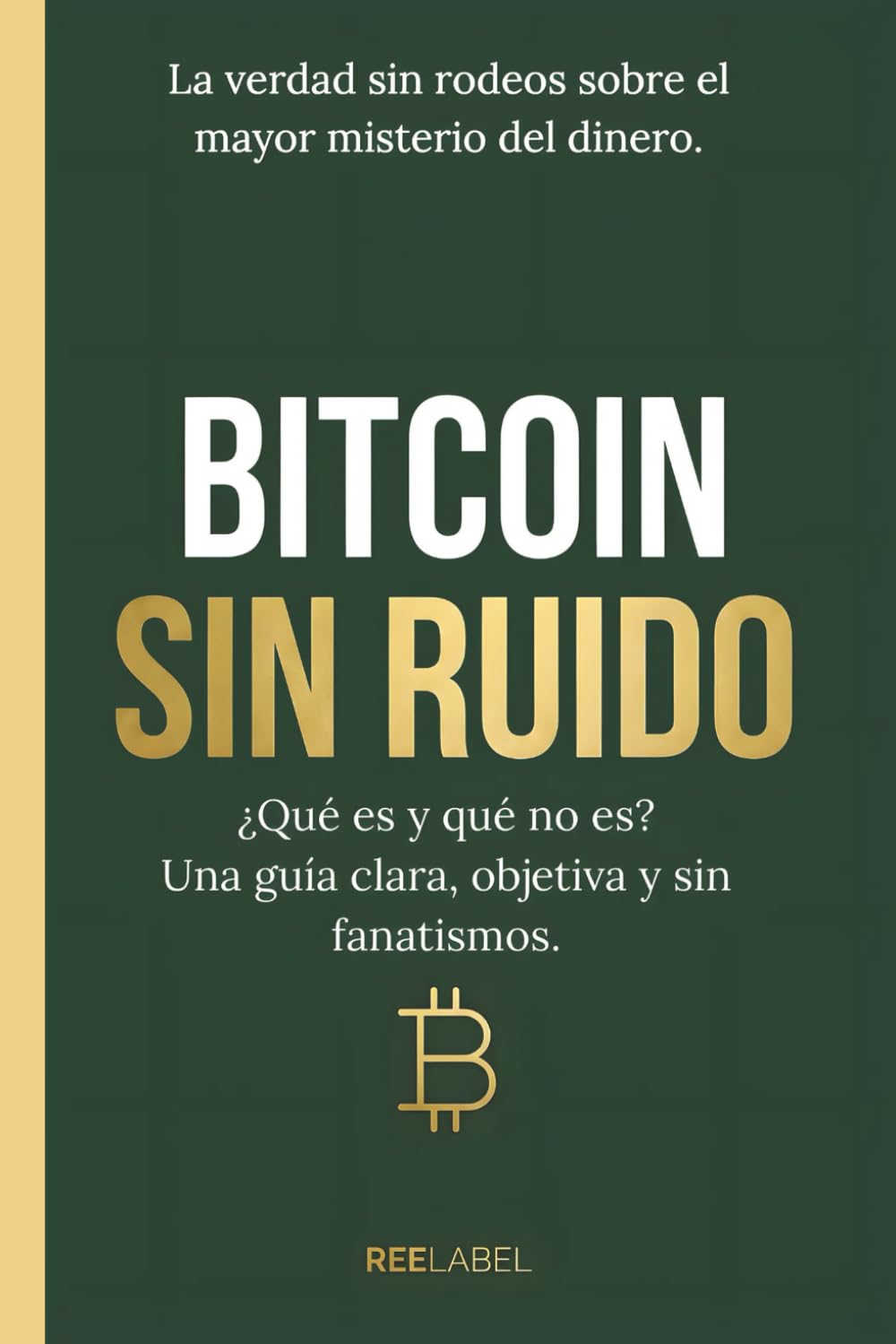 BITCOIN SIN RUIDO: ¿Qué es y qué no es?: Una guía clara, objetiva y sin fanatismos