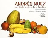 Andrés Nuez perdido entre las frutas (Spanish Edition)
