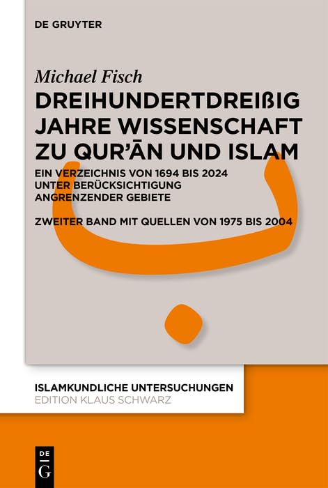 Dreihundertdreißig Jahre Wissenschaft zu Qur’ān und Islam: Ein Verzeichnis von 1694 bis 2024 unter Berücksichtigung angrenzender Gebiete Zweiter Band mit Quellen von 1974 bis 2004