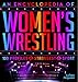 An Encyclopedia of Women's Wrestling: 100 Profiles of the Strongest in the Sport