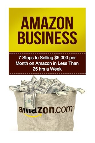 CREATESPACE Amazon Business: 7 Steps to Selling $5,000 per Month on Amazon in Less Than 25 Hours a Week