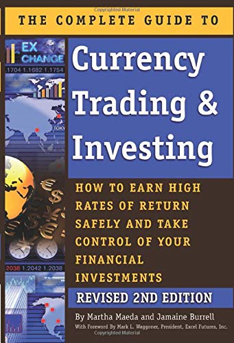 The Complete Guide to Currency Trading & Investing How to Earn High Rates of Return Safely and Take The Complete Guide to Currency Trading & Investing How to Earn High Rates of Return Safely and Take