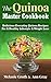 The Quinoa Master Cookbook: Delicious Everyday Quinoa Recipes For A Healthy Lifestyle & Weight Loss