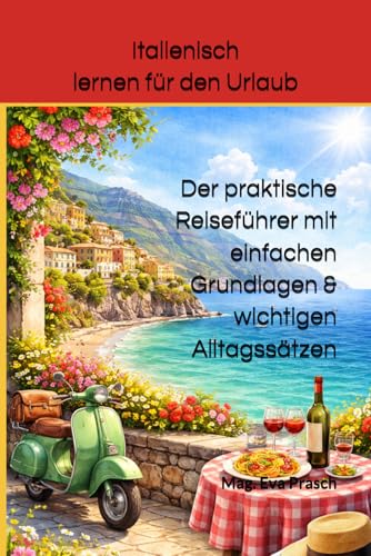 Italienisch lernen für den Urlaub: Der praktische Reiseführer mit einfachen Grundlagen & wichtigen Alltagssätzen (Sprachen der Welt – Einfach lernen)