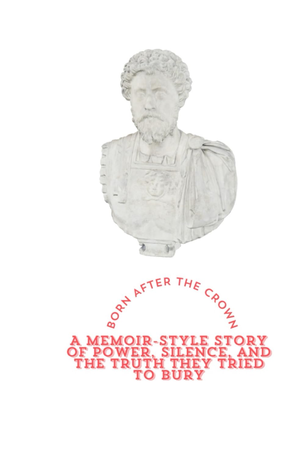 BORN AFTER THE CROWN: A Memoir-Style Story of Power, Silence, and the Truth They Tried to Bury