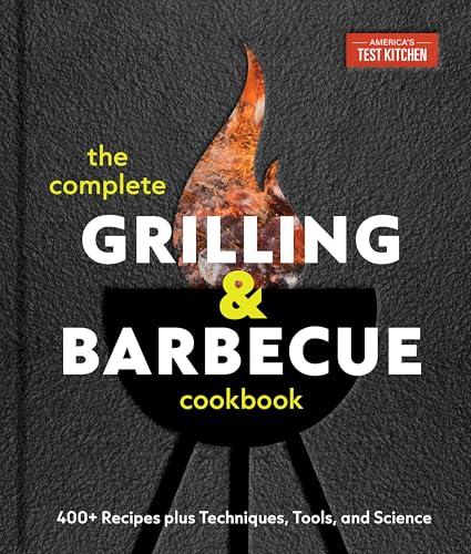 The Complete Grilling and Barbecue Cookbook: 400+ Recipes plus Techniques, Tools, and Science