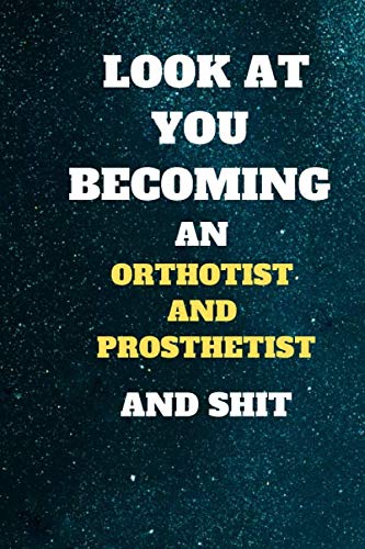 look at you becoming an Orthotist and Prosthetist and shit: Funny Orthotist and Prosthetist Notebook look at you becoming an Orthotist and Prosthetist ... 6x9 110 pages Amazing gift for students