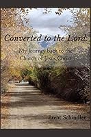 Converted to the Lord: My Journey Back to the Church of Jesus Christ 1706250479 Book Cover