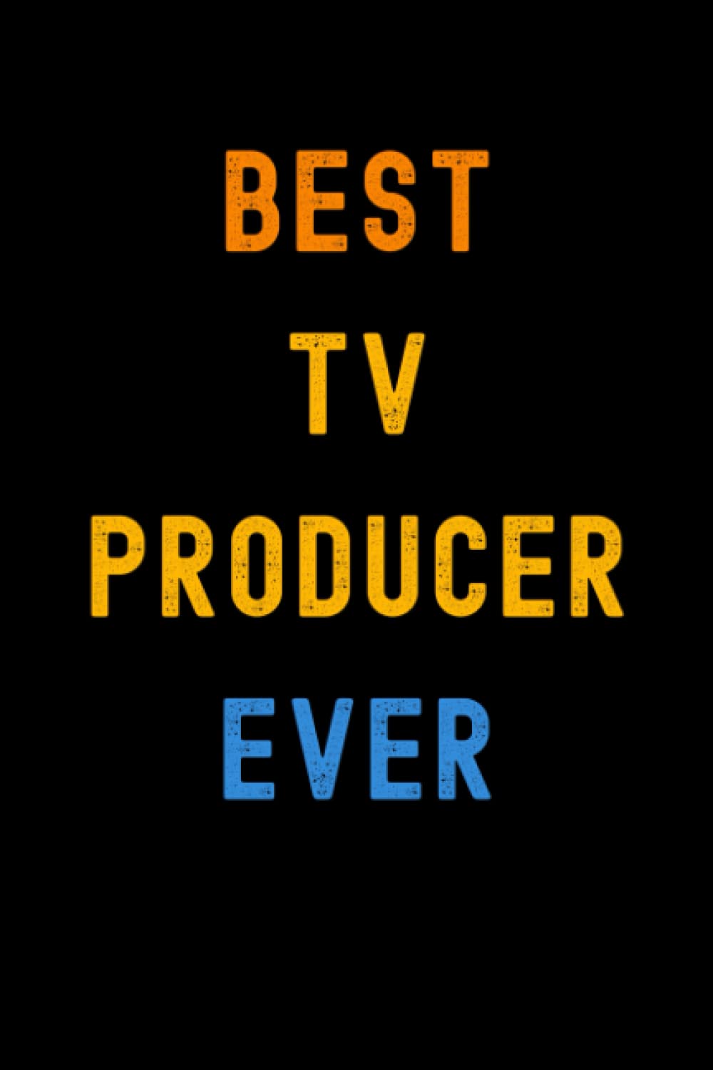 Best Tv Producer Ever: Lined Journal Notebook, Cute Appreciation Notebook, Best Gift For Tv Producer , 6x9 Inches With 120 Pages