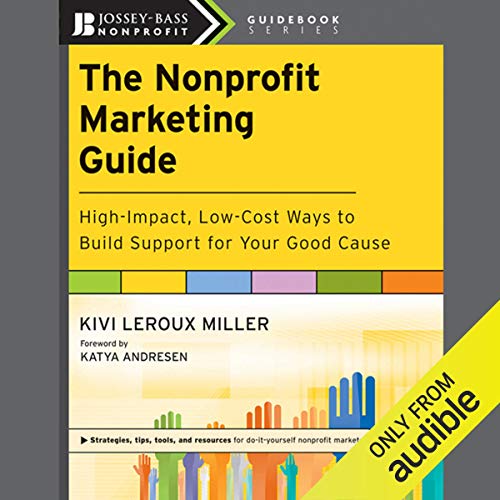The Nonprofit Marketing Guide: High-Impact, Low-Cost Ways to Build Support for Your Good Cause The Nonprofit Marketing Guide: High-Impact, Low-Cost Ways to Build Support for Your Good Cause