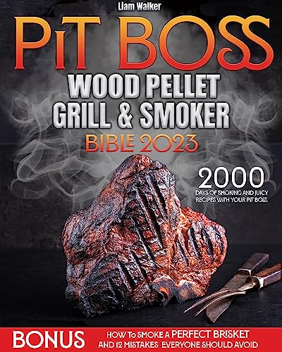 PIT BOSS WOOD PELLET SMOKER AND GRILL BIBLE 2023: 2000 days of smoking and juicy recipes with your Pit Boss| From beginner to undisputed grill master for your friends and family