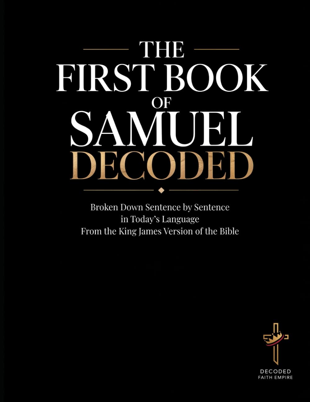 The First Book of Samuel Decoded: Broken Down Sentence by Sentence in Today's Language | A Modern Bible Study Guide to Understanding the King James ... of the Bible Books into Modern English)