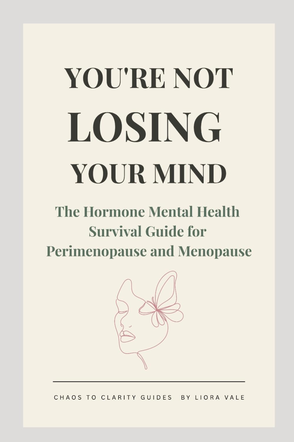 You're Not Losing Your Mind: The Hormone Mental Health Survival Guide for Perimenopause and Menopause: How to Calm Anxiety, Clear Brain Fog, Regulate ... Mind in 90 Days (The Chaos to Clarity Guides)