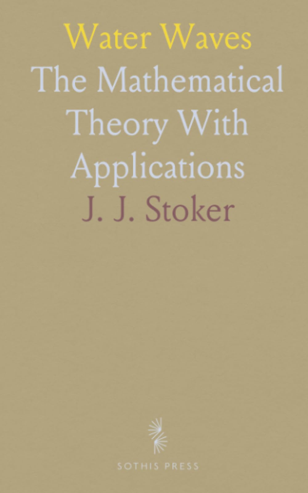Water Waves: The Mathematical Theory With Applications