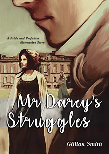 Mr Darcy's Struggles: A Pride and Prejudice Alternative Story by [Gillian Smith]