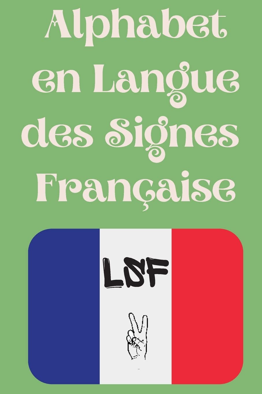 Buy Alphabet en Langue des Signes Francaise Le livre parfait pour apprendre l