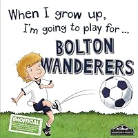 When I grow up, I'm going to play For Bolton Wanderers 1785533061 Book Cover