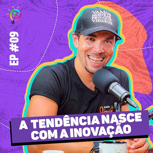 EP#09 7&ordf;TEMPORADA &ldquo; Tend&ecirc;ncia Nasce com a Inova&ccedil;&atilde;o&rdquo; copertina