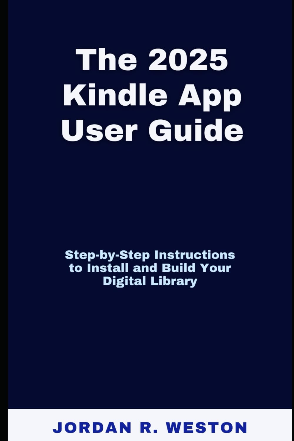 The 2025 Kindle App User Guide: Step-by-Step Instructions to Install and Build Your Digital Library (Gadget Review and Tech Updates)