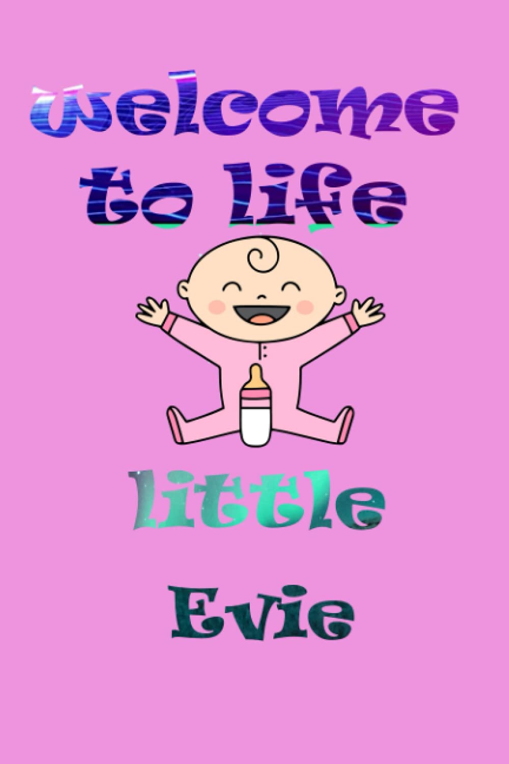 welcome to life little Evie: notebook as gift for your partner or memory for your baby