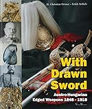  With Drawn Sword: The Austro-Hungarian Edged Weapons from 1848 to 1918