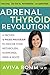 The Adrenal Thyroid Revolution: A Proven 4-Week Program to Rescue Your Metabolism, Hormones, Mind & Mood