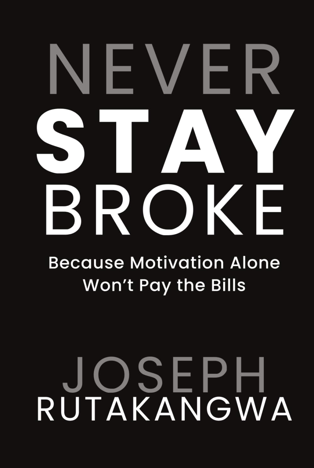 Never Stay Broke: Because Motivation Alone Won’t Pay the Bills