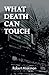 What Death Can Touch