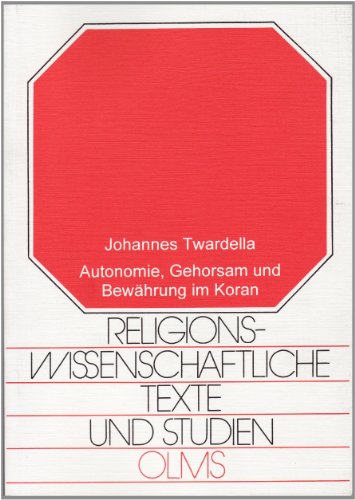 Autonomie, Gehorsam und Bewährung im Koran: Ein soziologischer Beitrag zum Religionsvergleich (Religionswissenschaftliche Texte und Studien)