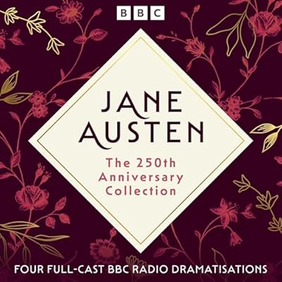 Jane Austen: The 250th Anniversary Collection: Four Full-Cast BBC Radio Dramatisations