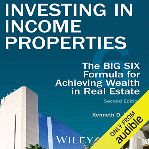 Investing in Income Properties: The Big Six Formula for Achieving Wealth in Real Estate Investing in Income Properties: The Big Six Formula for Achieving Wealth in Real Estate