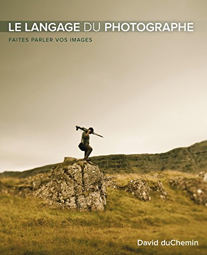 Télécharger Le langage du photographe: Faites parler vos images livre En ligne
