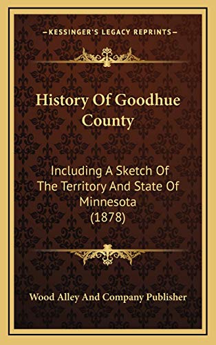 History Of Goodhue County: Including A Sketch Of The Territory And State Of Minnesota (1878)