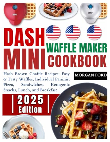 Dash Mini Waffle Maker Cookbook: Hash Brown Chaffle Recipes: Easy & Tasty Waffles, Individual Paninis, Pizza, Sandwiches, Ketogenic Snacks, Lunch, and Breakfast