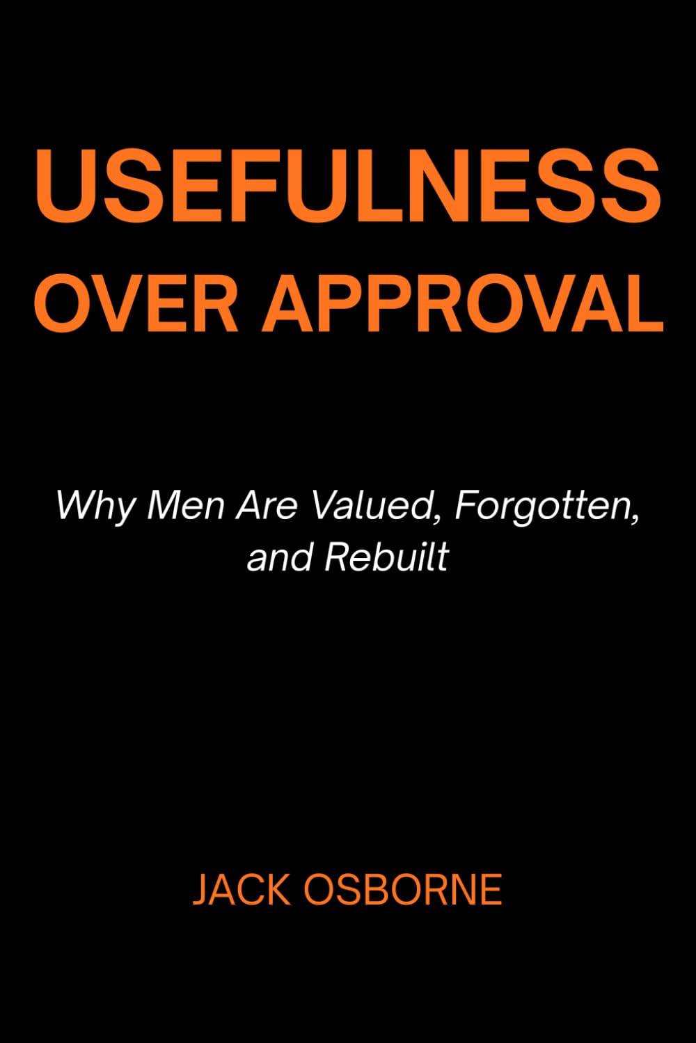 Usefulness Over Approval: Why Men Are Valued, Forgotten, and Rebuilt