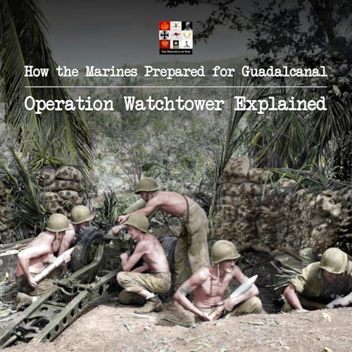 135 - How the Marines Prepared for Guadalcanal | Operation Watchtower Explained