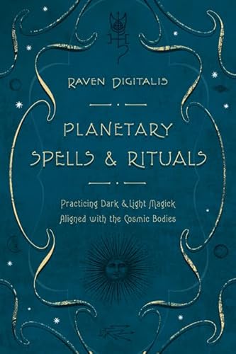 Planetary Spells & Rituals: Practicing Dark & Light Magick Aligned with the Cosmic Bodies