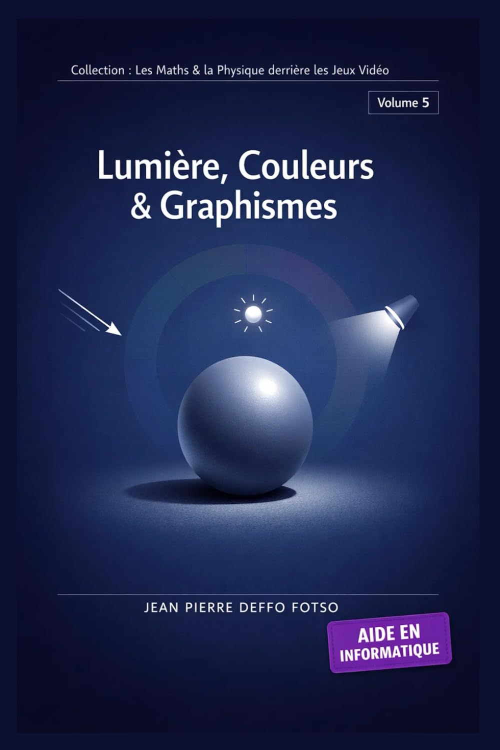 Volume 5 Collection Les Maths & la Physique derrière les Jeux Vidéo : Lumière, Couleurs & Graphismes